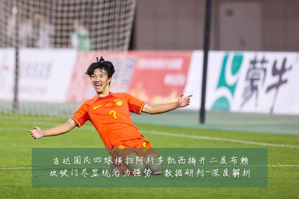 吉达国民四球横扫阿科多凯西梅开二度布赖坎破门尽显统治力强势一数据研判-深度解析