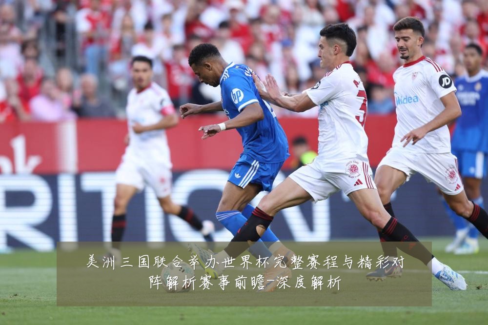 美洲三国联合举办世界杯完整赛程与精彩对阵解析赛事前瞻-深度解析